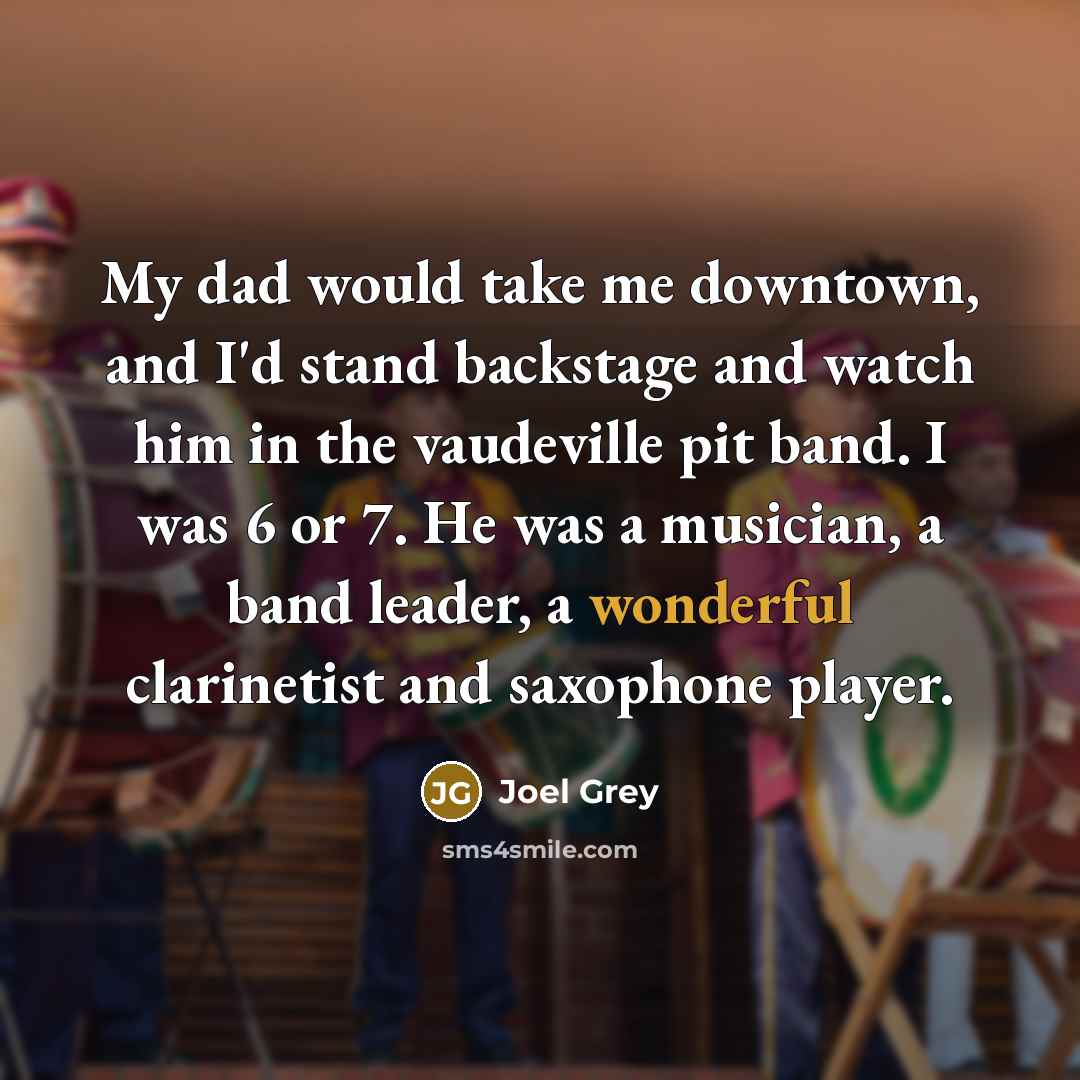 “My dad would take me downtown, and I'd stand backstage…” quote by Joel Grey