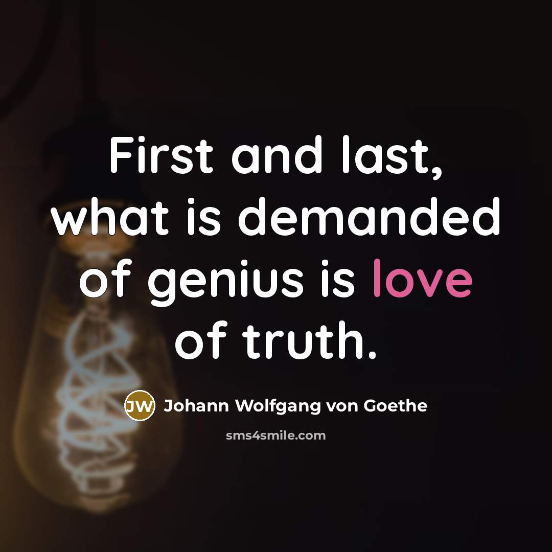 “First and last, what is demanded of genius is love…” quote by Johann Wolfgang von Goethe