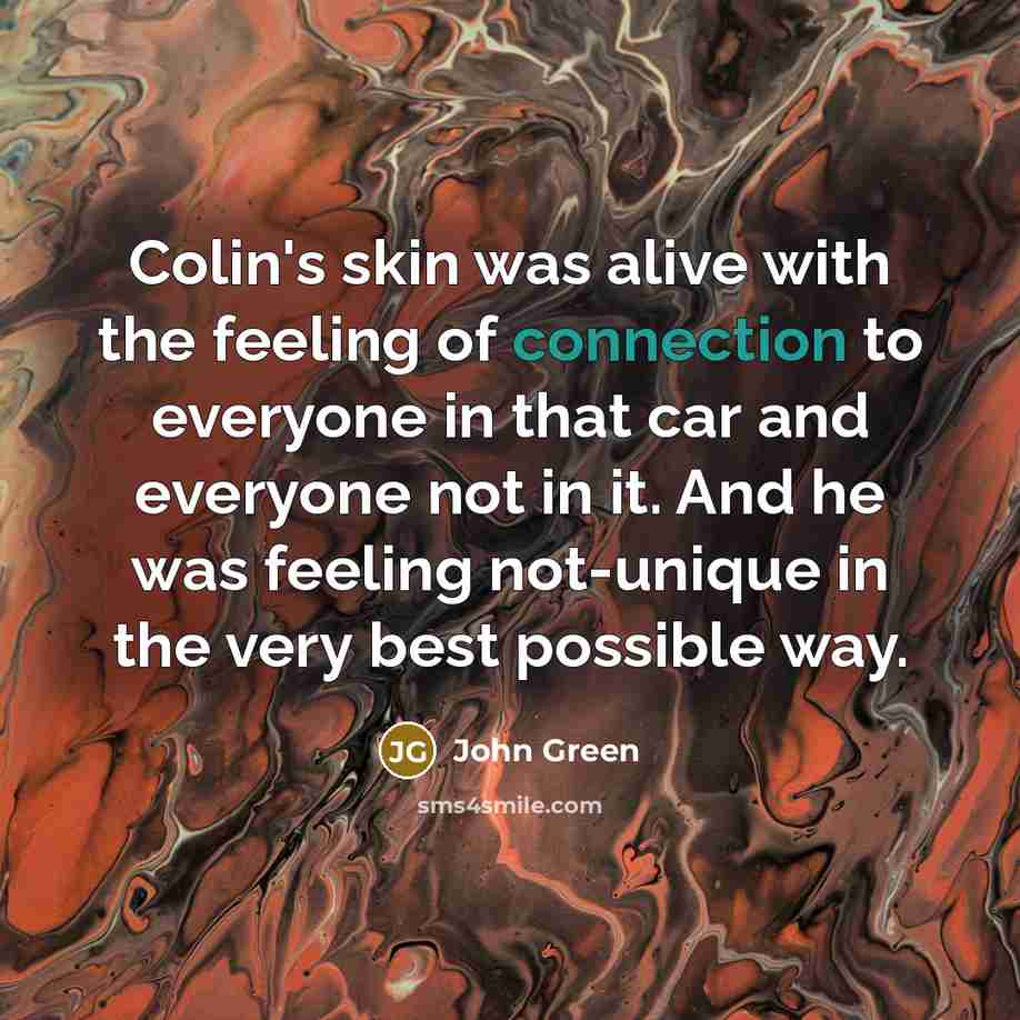 “Colin's skin was alive with the feeling of connection to…” quote by John Green