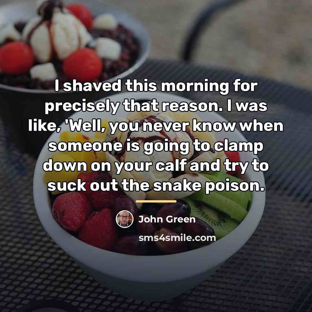 “I shaved this morning for precisely that reason. I was…” quote by John Green