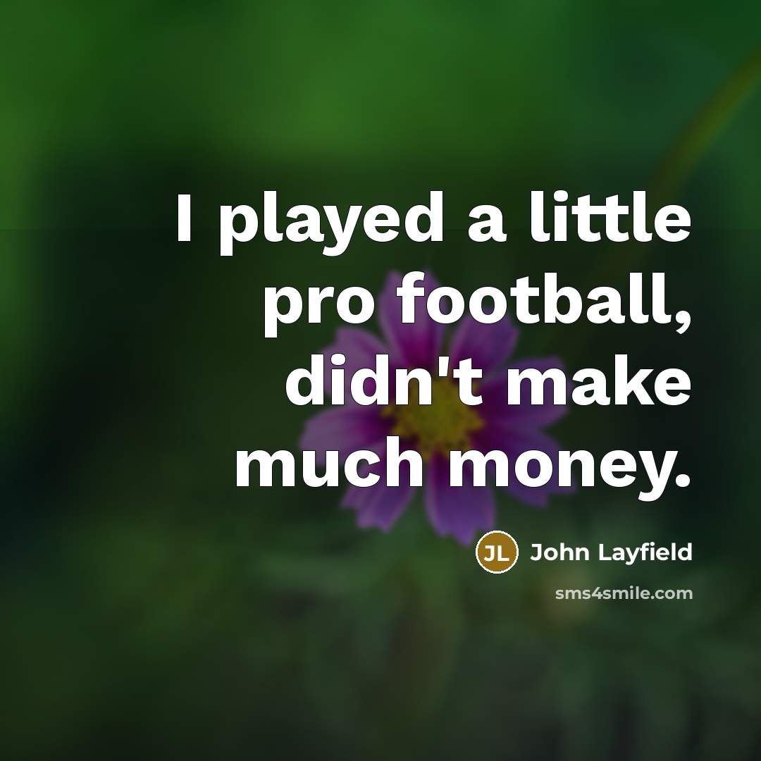 “I played a little pro football, didn't make much money.…” quote by John Layfield