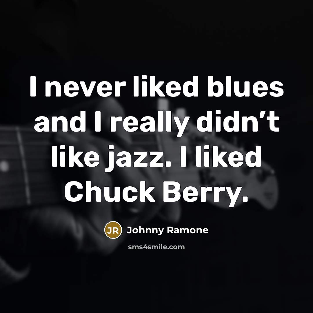“I never liked blues and I really didn’t like jazz.…” quote by Johnny Ramone
