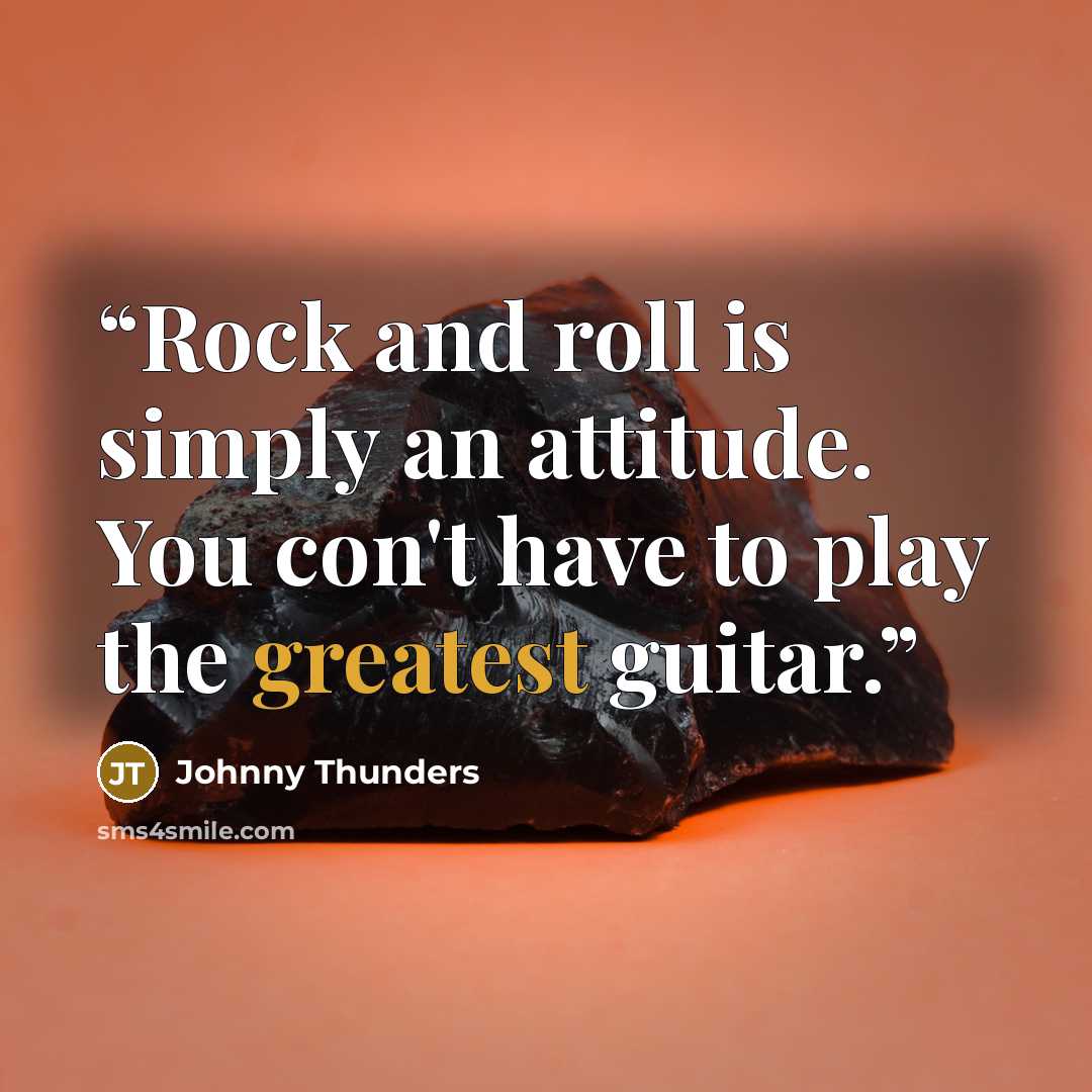 “Rock and roll is simply an attitude. You con't have to play the greatest guitar.” quote by Johnny Thunders