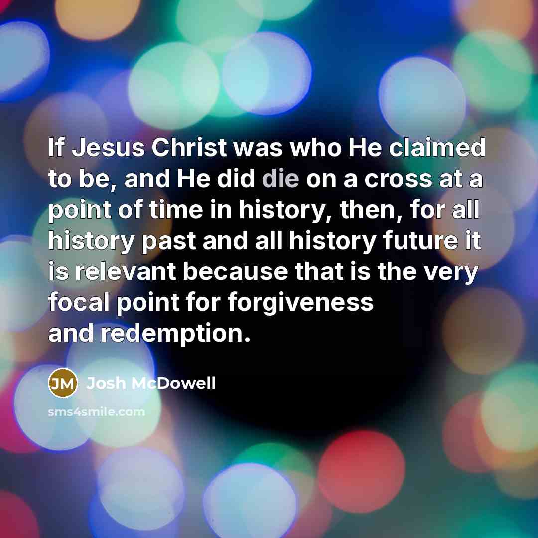 “If Jesus Christ was who He claimed to be, and…” quote by Josh McDowell