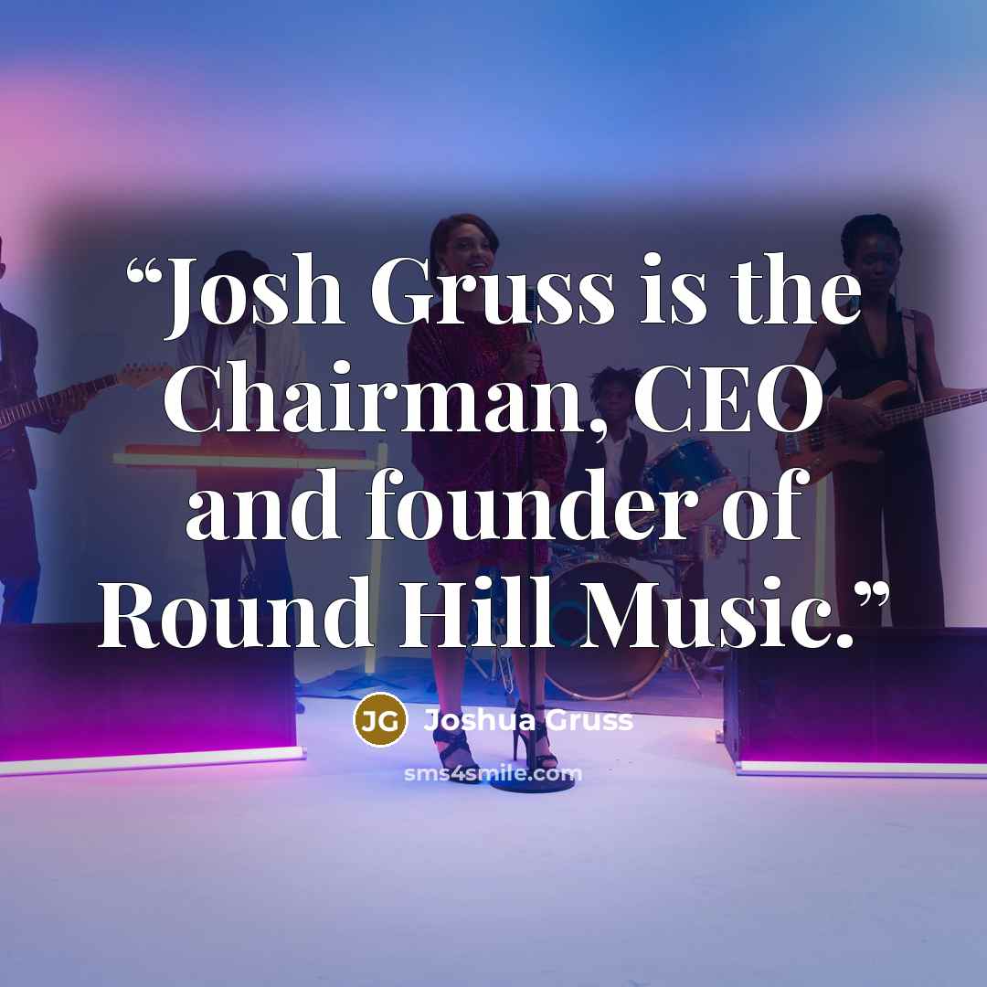 “Josh Gruss is the Chairman, CEO and founder of Round Hill Music.” quote by Joshua Gruss