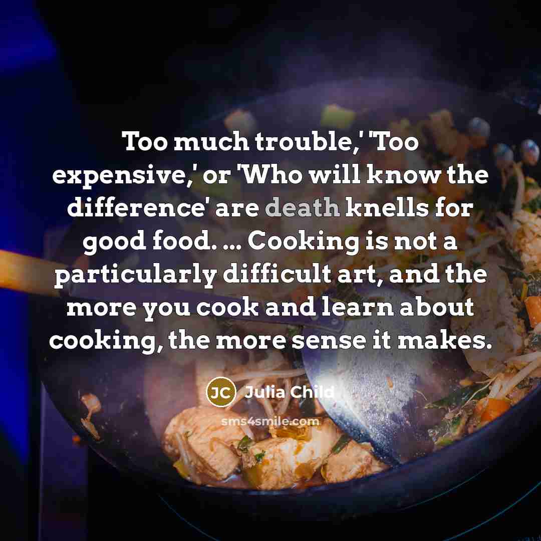 “Too much trouble,' 'Too expensive,' or 'Who will know the…” quote by Julia Child