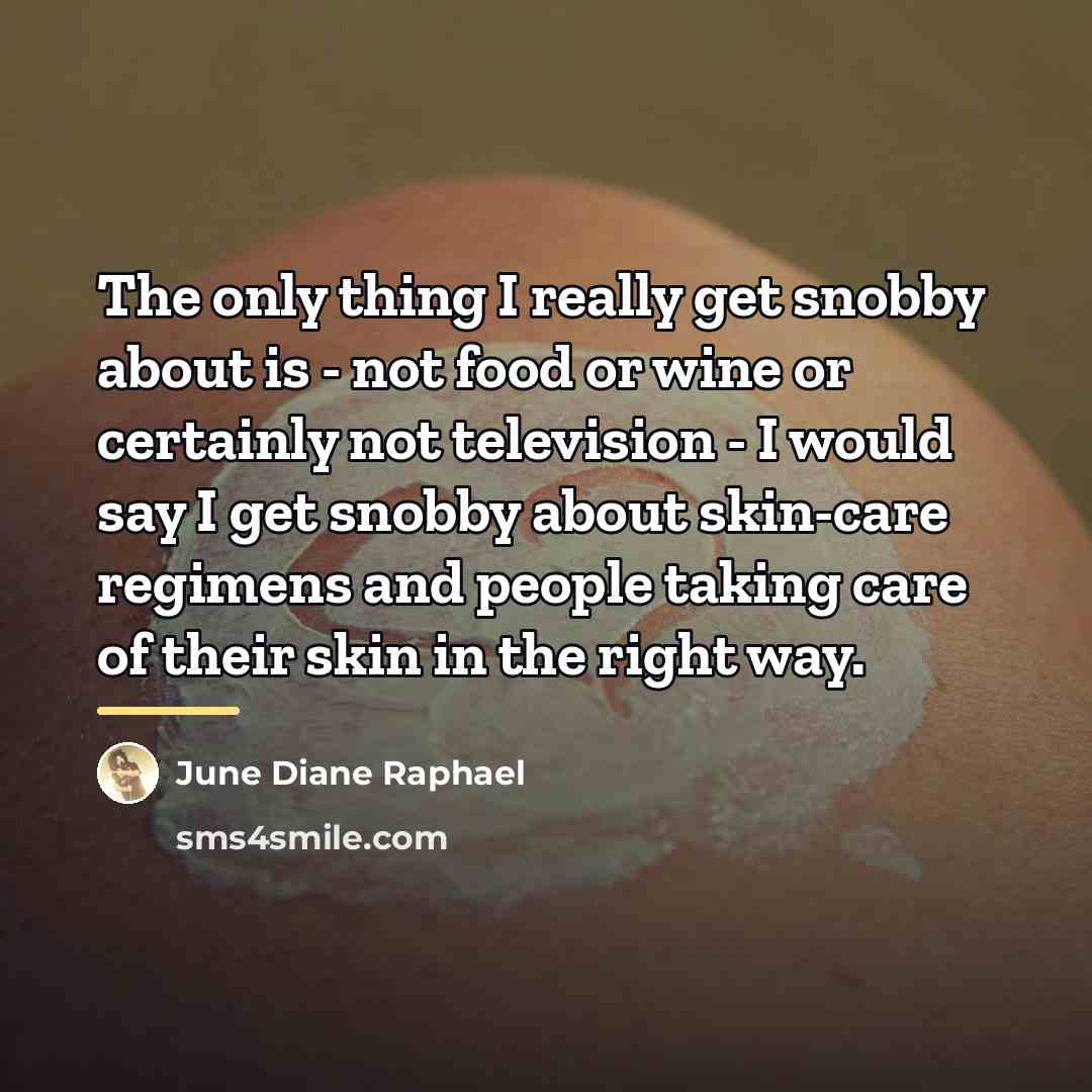 “The only thing I really get snobby about is -…” quote by June Diane Raphael