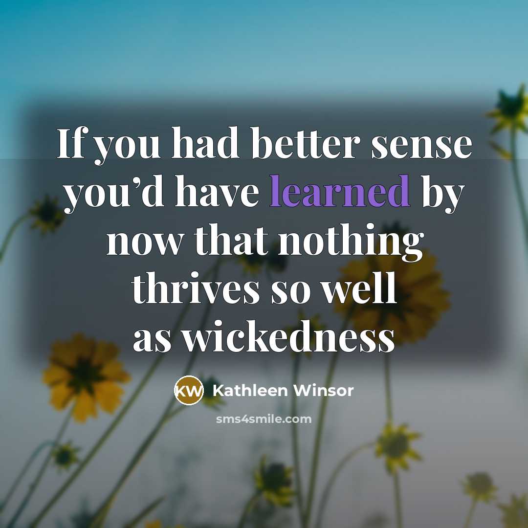 “If you had better sense you’d have learned by now…” quote by Kathleen Winsor