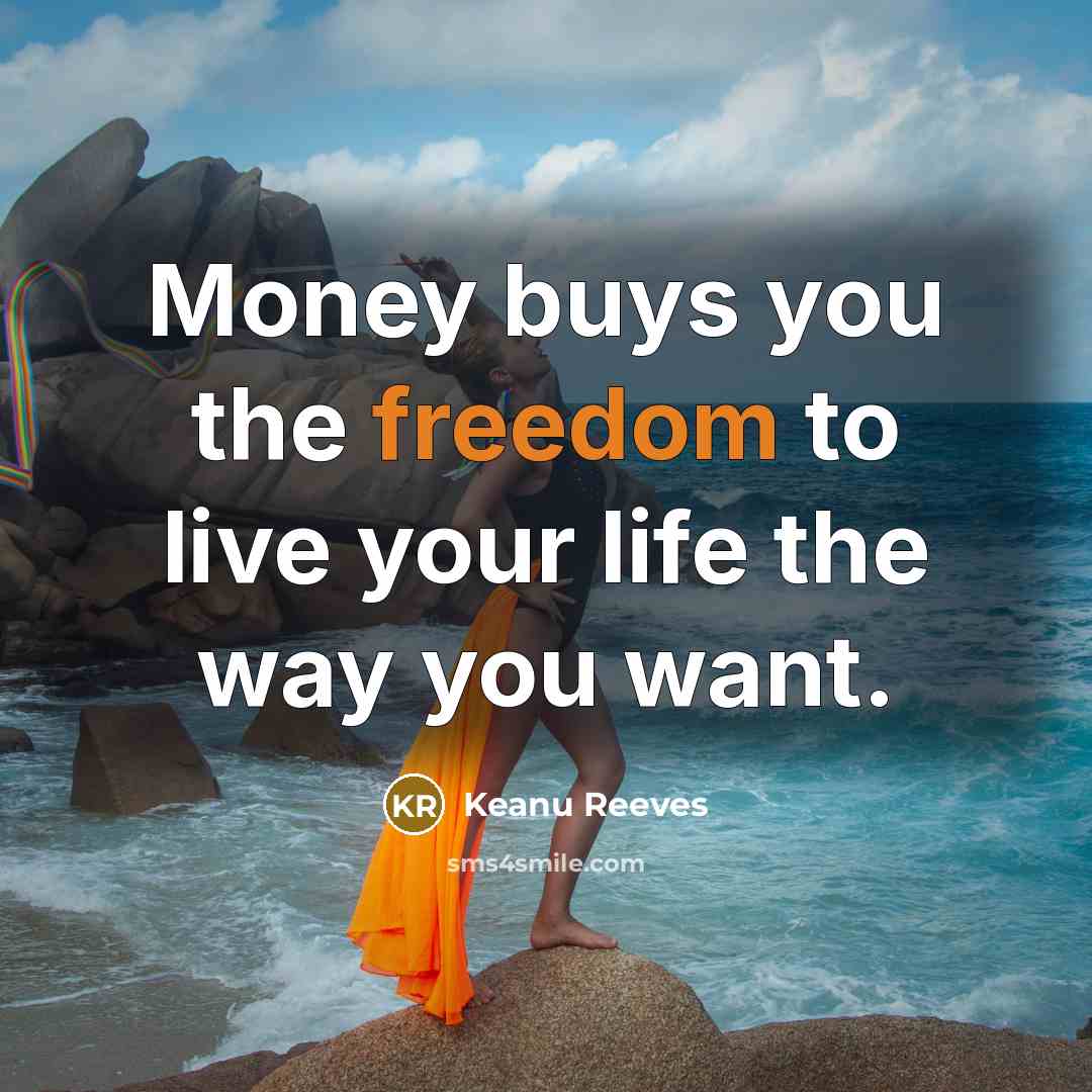 “Money buys you the freedom to live your life the…” quote by Keanu Reeves