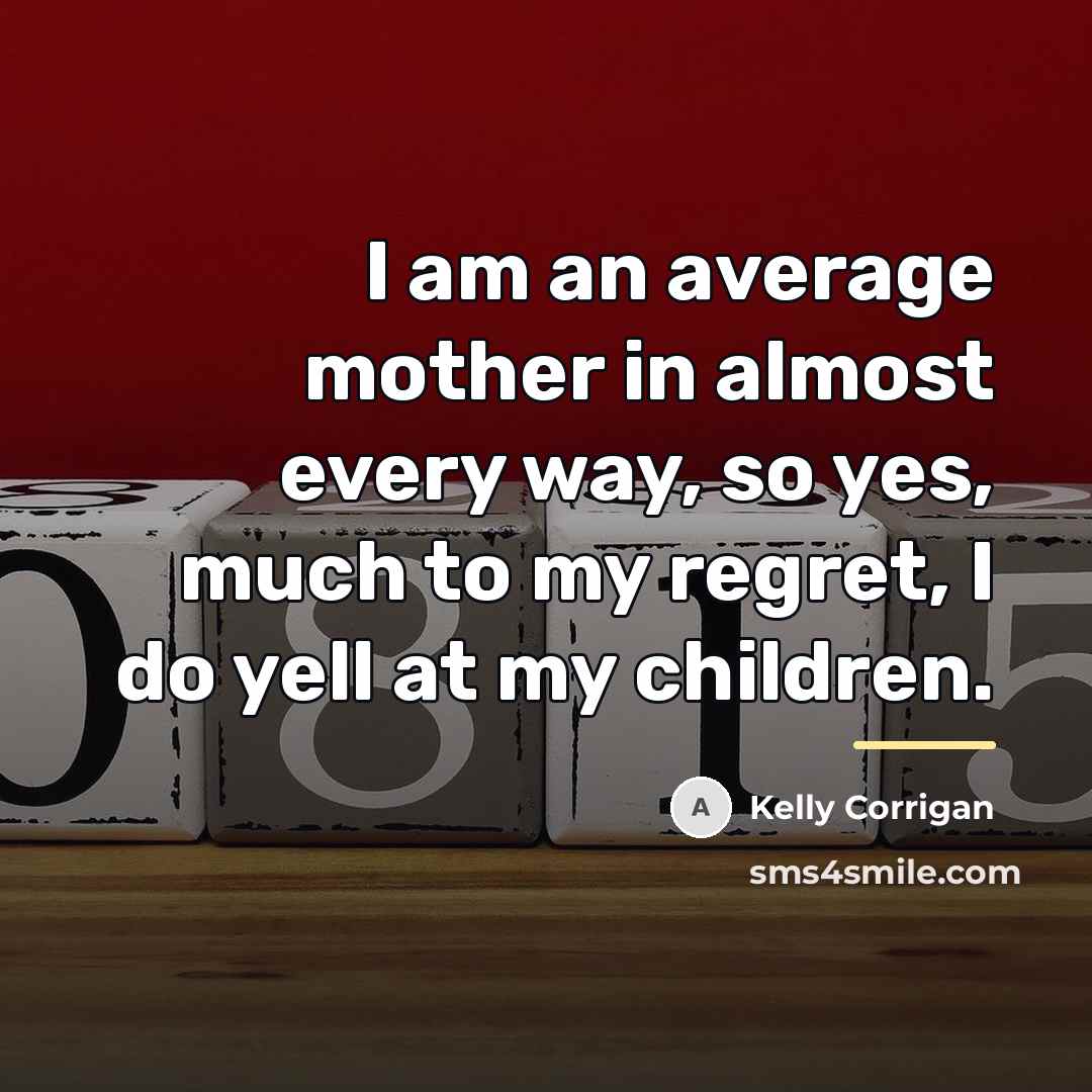 “I am an average mother in almost every way, so…” quote by Kelly Corrigan