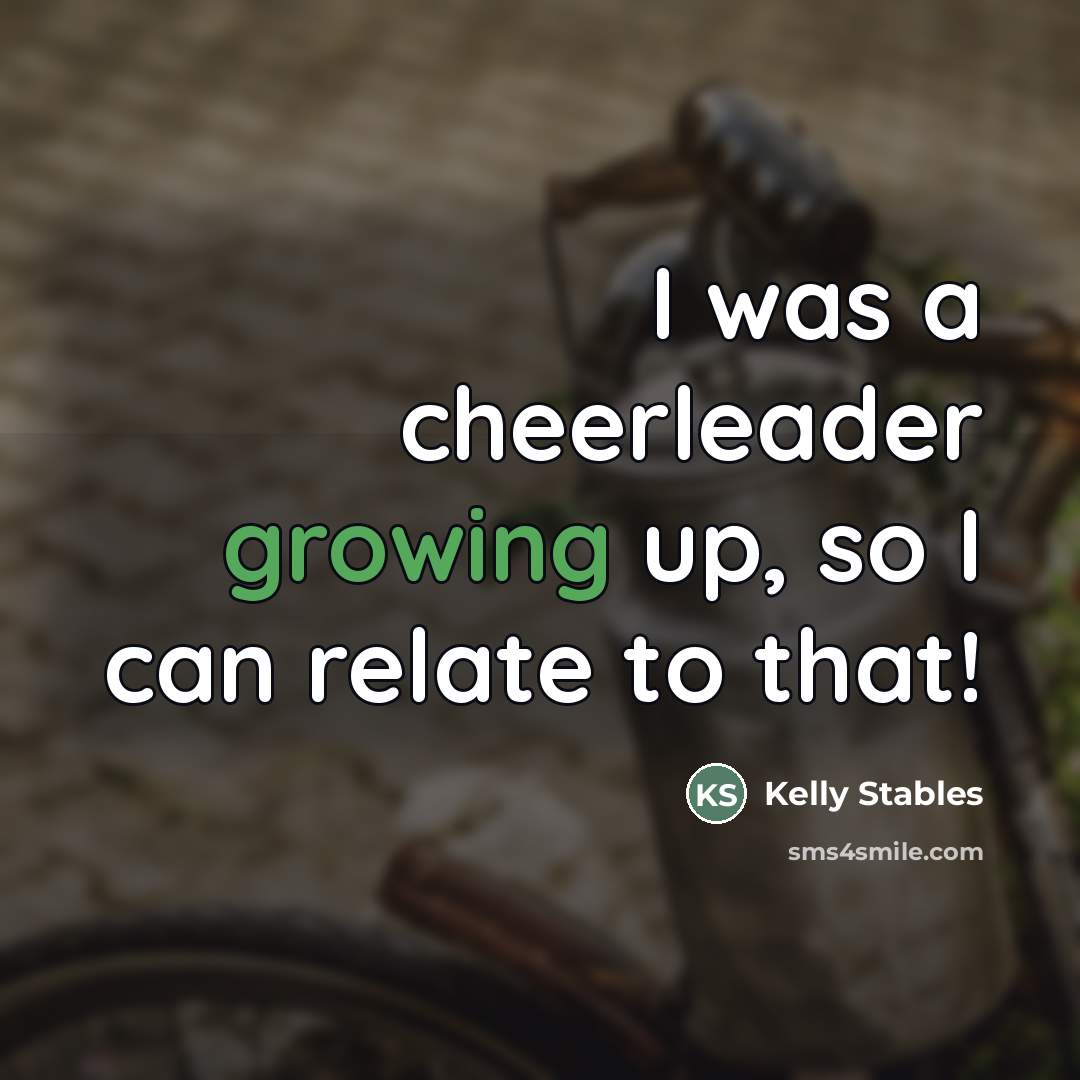 “I was a cheerleader growing up, so I can relate…” quote by Kelly Stables