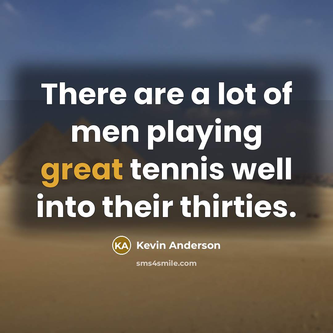 “There are a lot of men playing great tennis well…” quote by Kevin Anderson