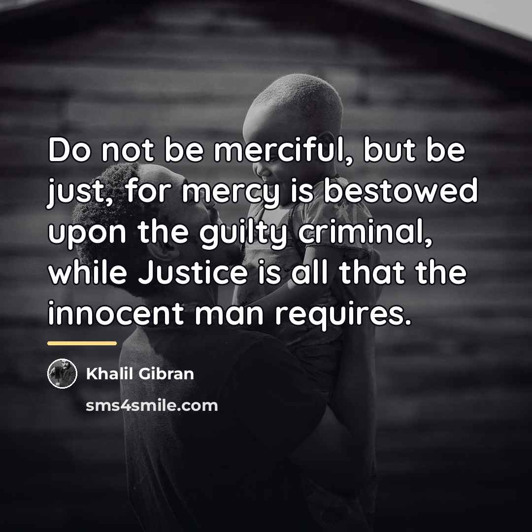“Do not be merciful, but be just, for mercy is…” quote by Khalil Gibran