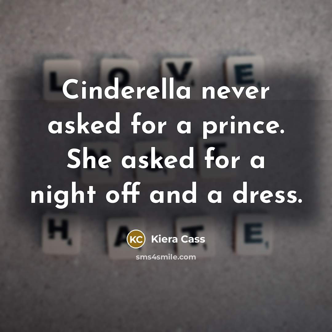 “Cinderella never asked for a prince. She asked for a…” quote by Kiera Cass