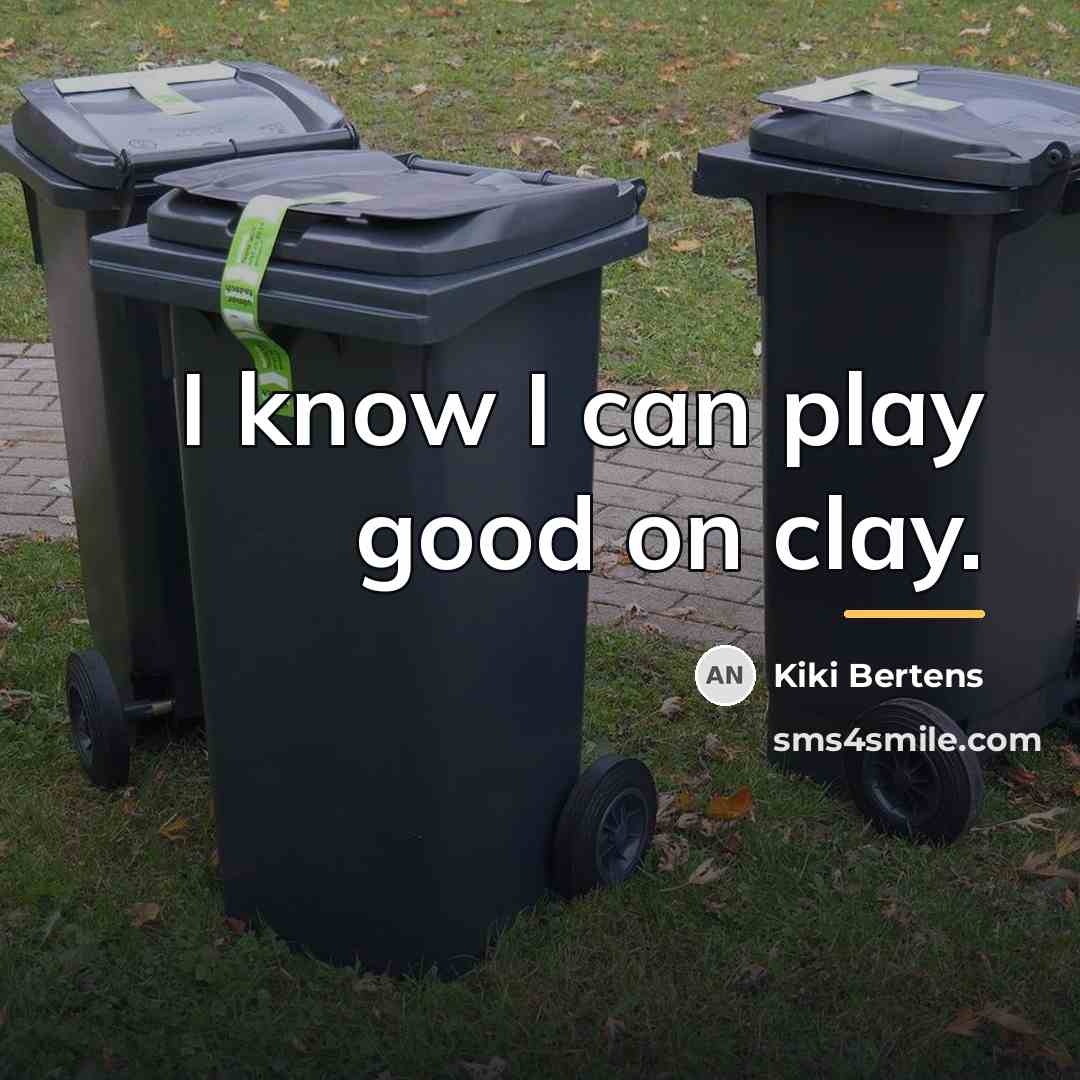 “I know I can play good on clay.…” quote by Kiki Bertens