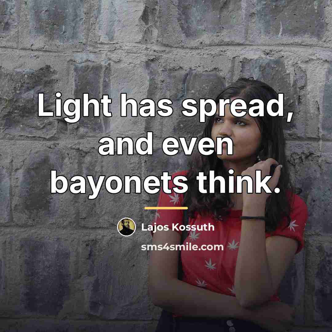 “Light has spread, and even bayonets think.…” quote by Lajos Kossuth