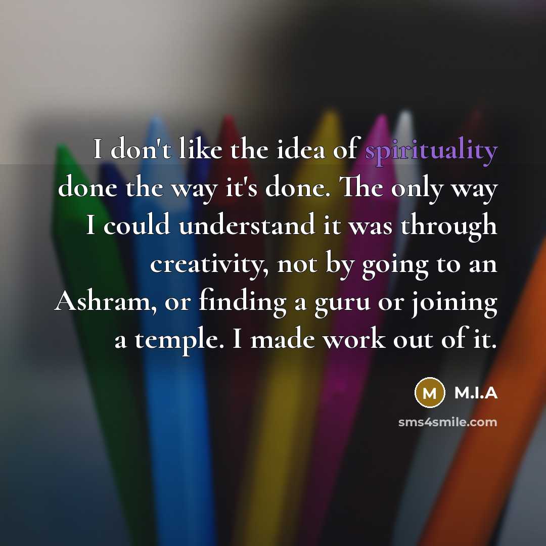 “I don't like the idea of spirituality done the way…” quote by M.I.A