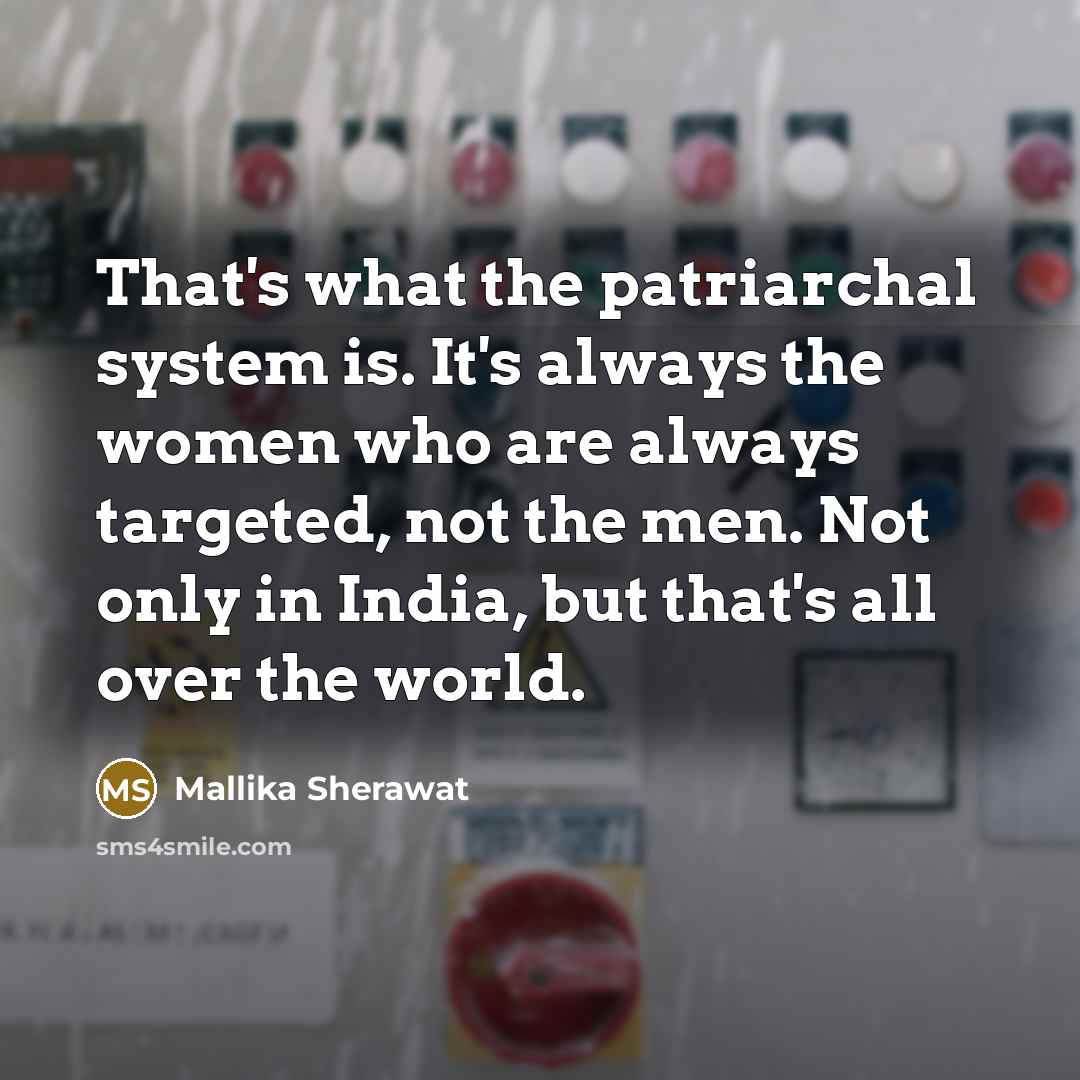 “That's what the patriarchal system is. It's always the women…” quote by Mallika Sherawat