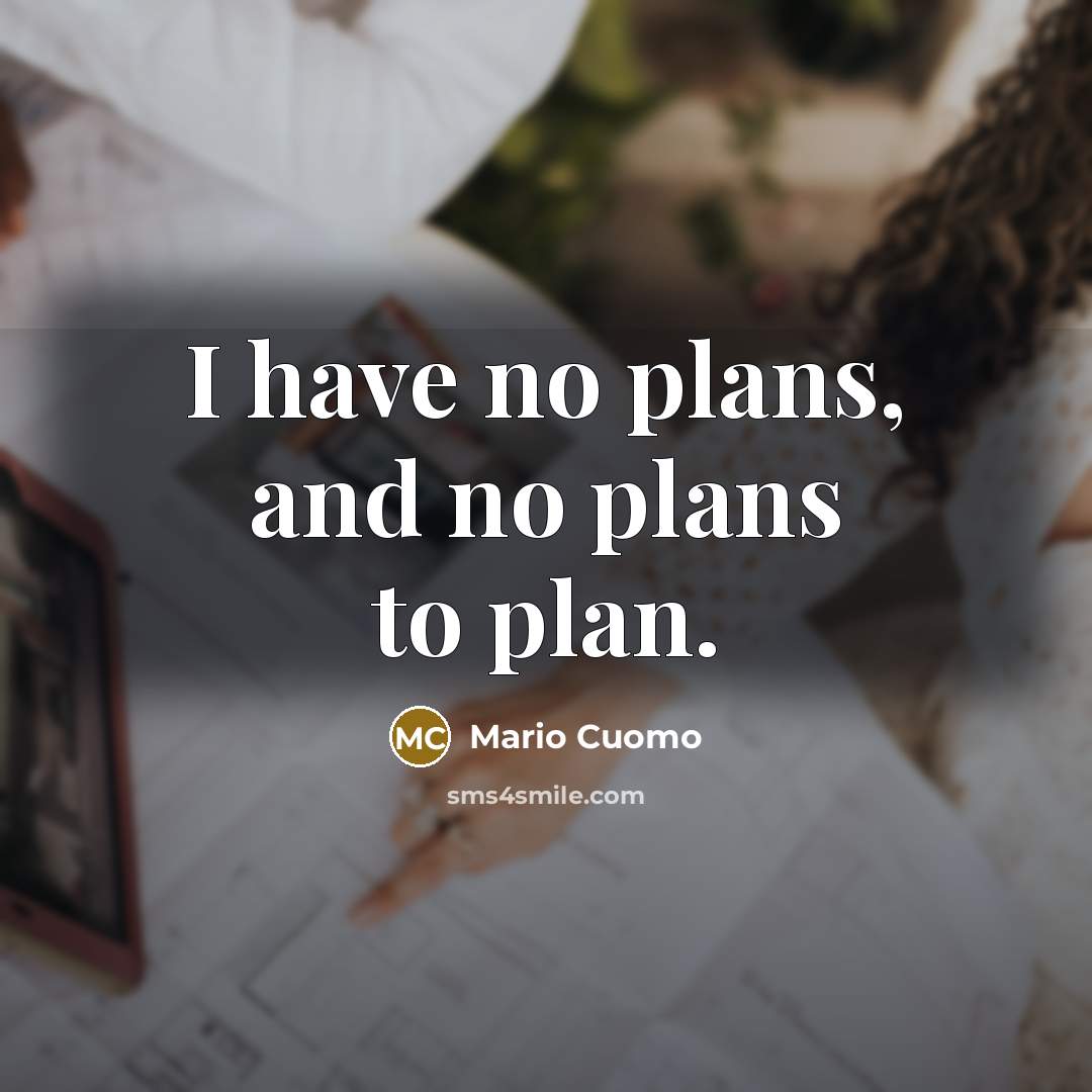 “I have no plans, and no plans to plan.…” quote by Mario Cuomo