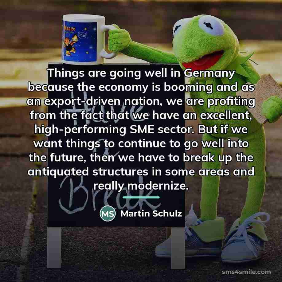 “Things are going well in Germany because the economy is…” quote by Martin Schulz