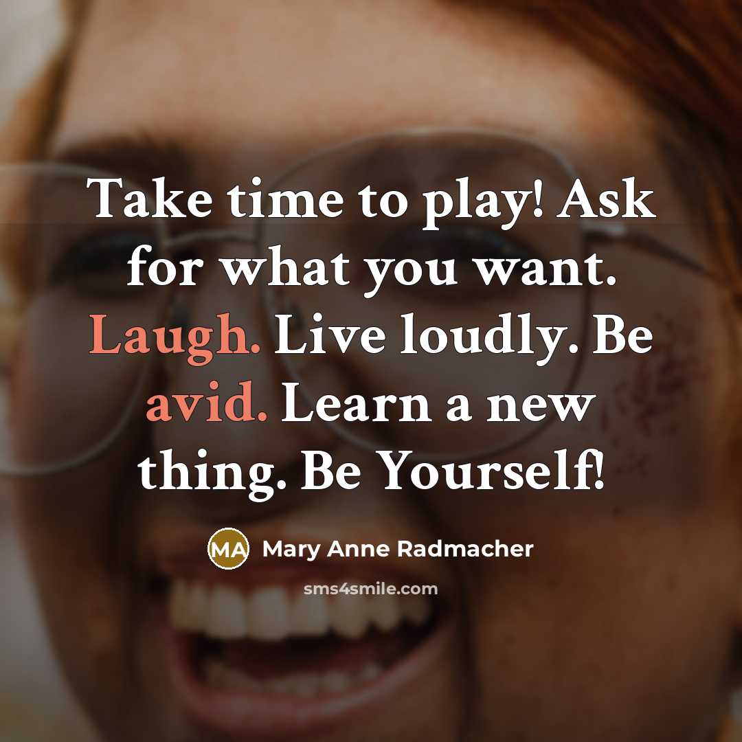 “Take time to play! Ask for what you want. Laugh.…” quote by Mary Anne Radmacher