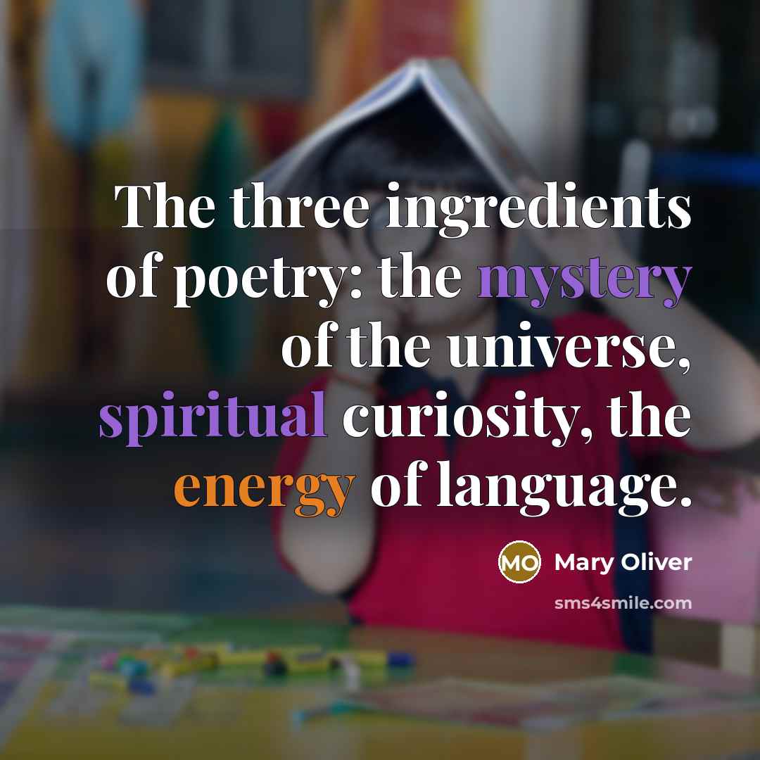 “The three ingredients of poetry: the mystery of the universe,…” quote by Mary Oliver