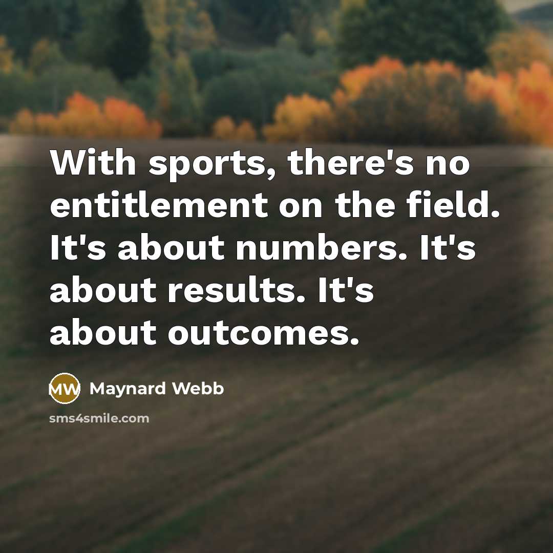 “With sports, there's no entitlement on the field. It's about…” quote by Maynard Webb