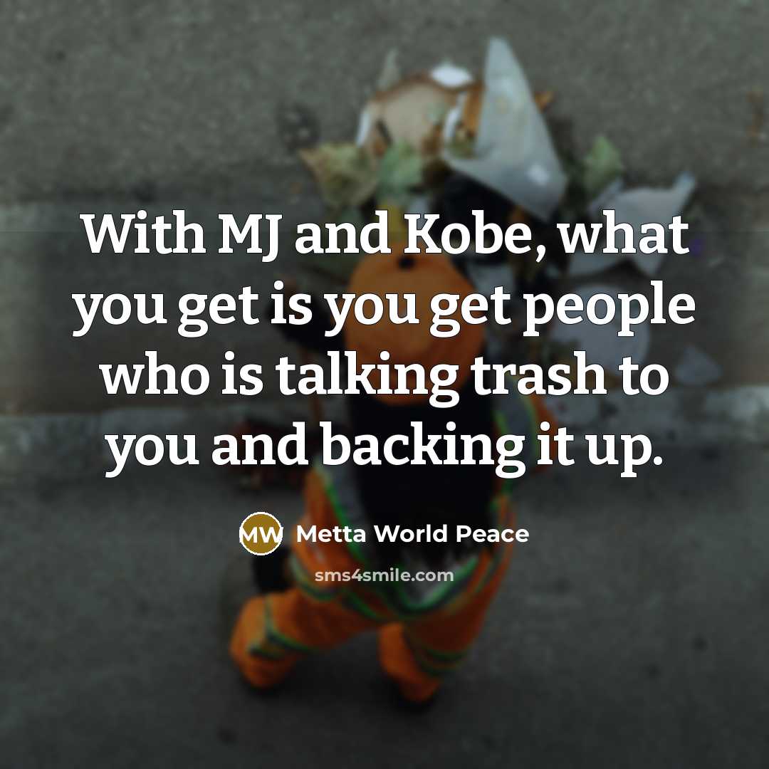 “With MJ and Kobe, what you get is you get…” quote by Metta World Peace