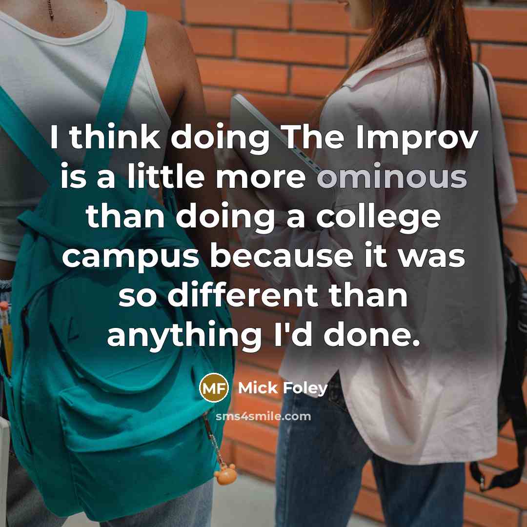 “I think doing The Improv is a little more ominous…” quote by Mick Foley