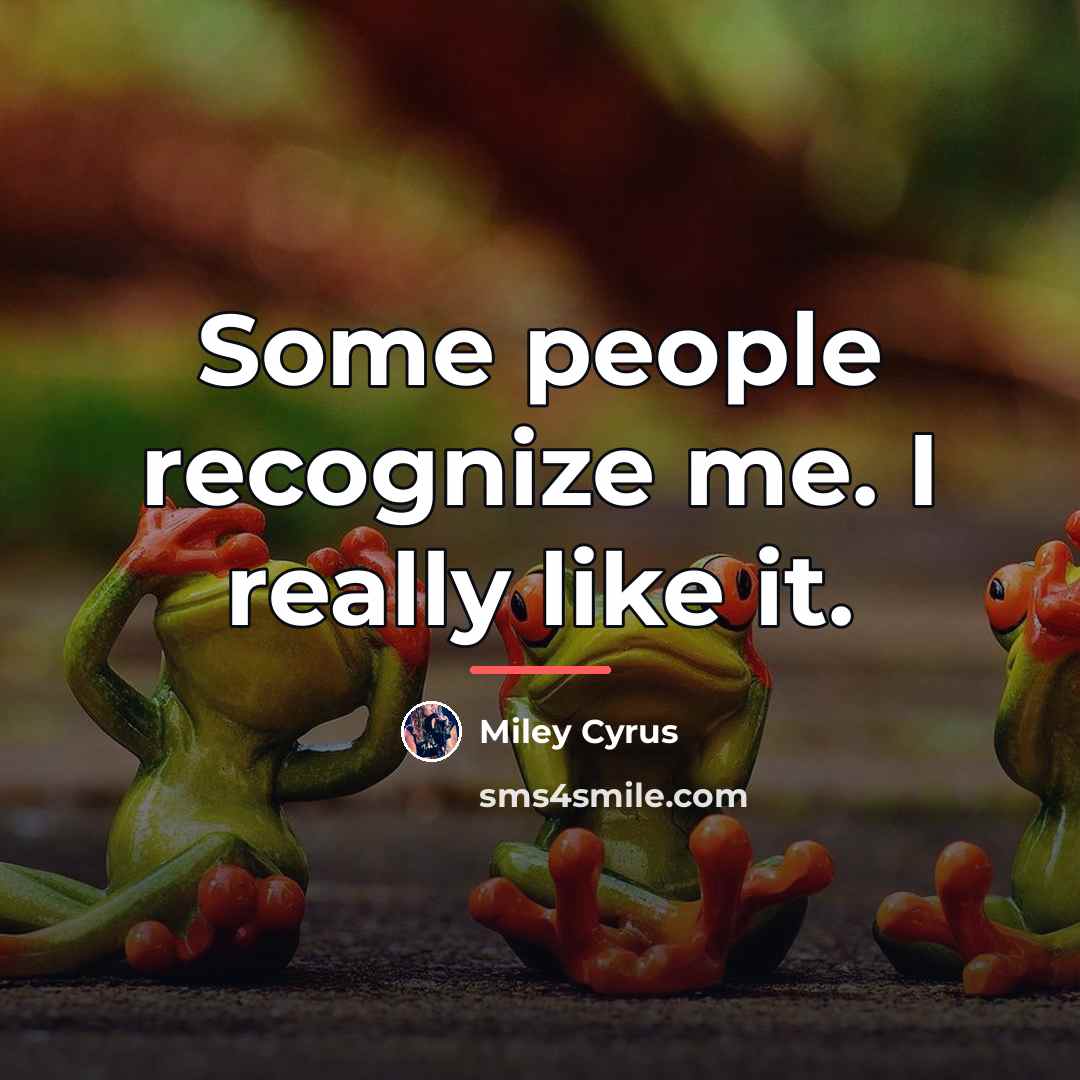 “Some people recognize me. I really like it.…” quote by Miley Cyrus