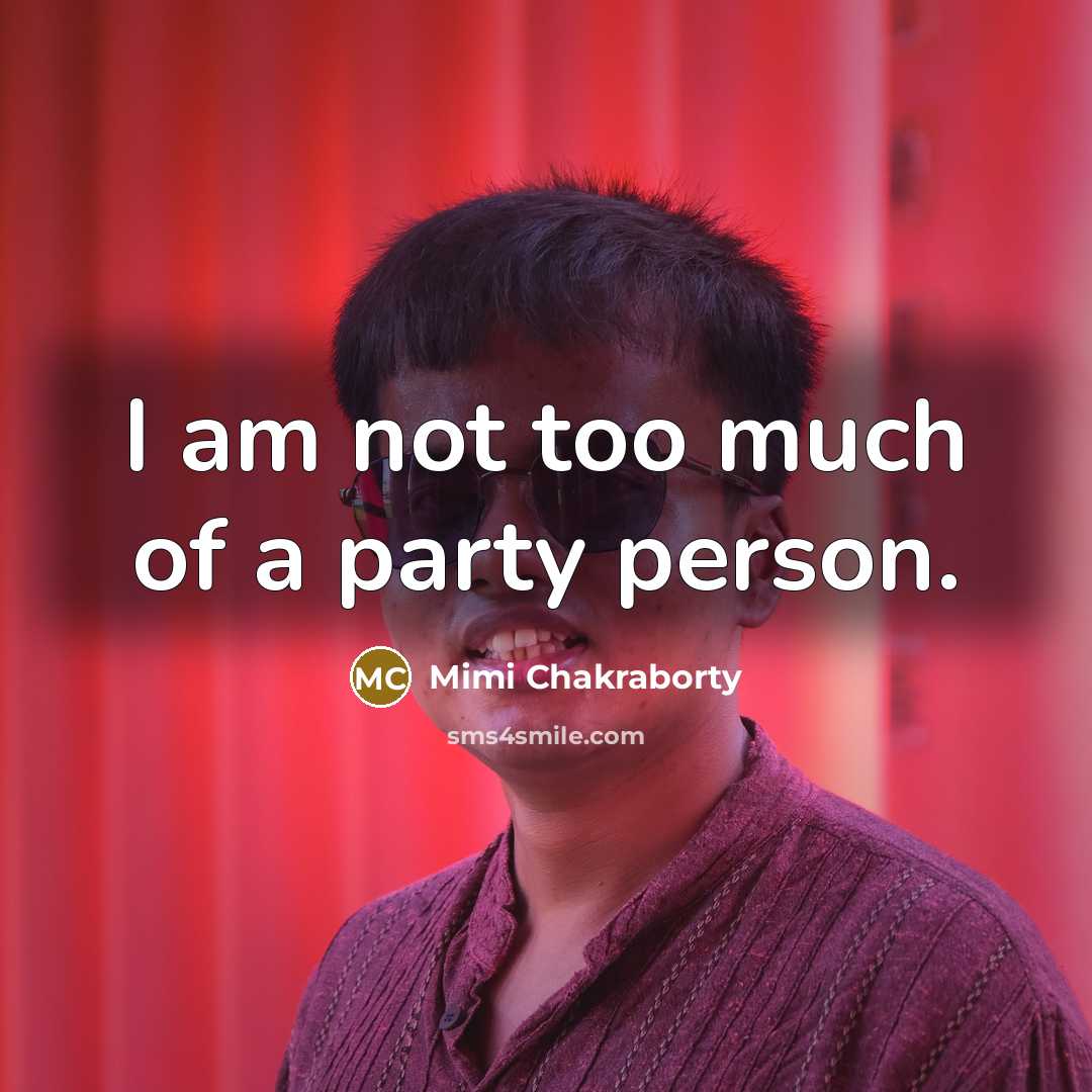 “I am not too much of a party person.…” quote by Mimi Chakraborty