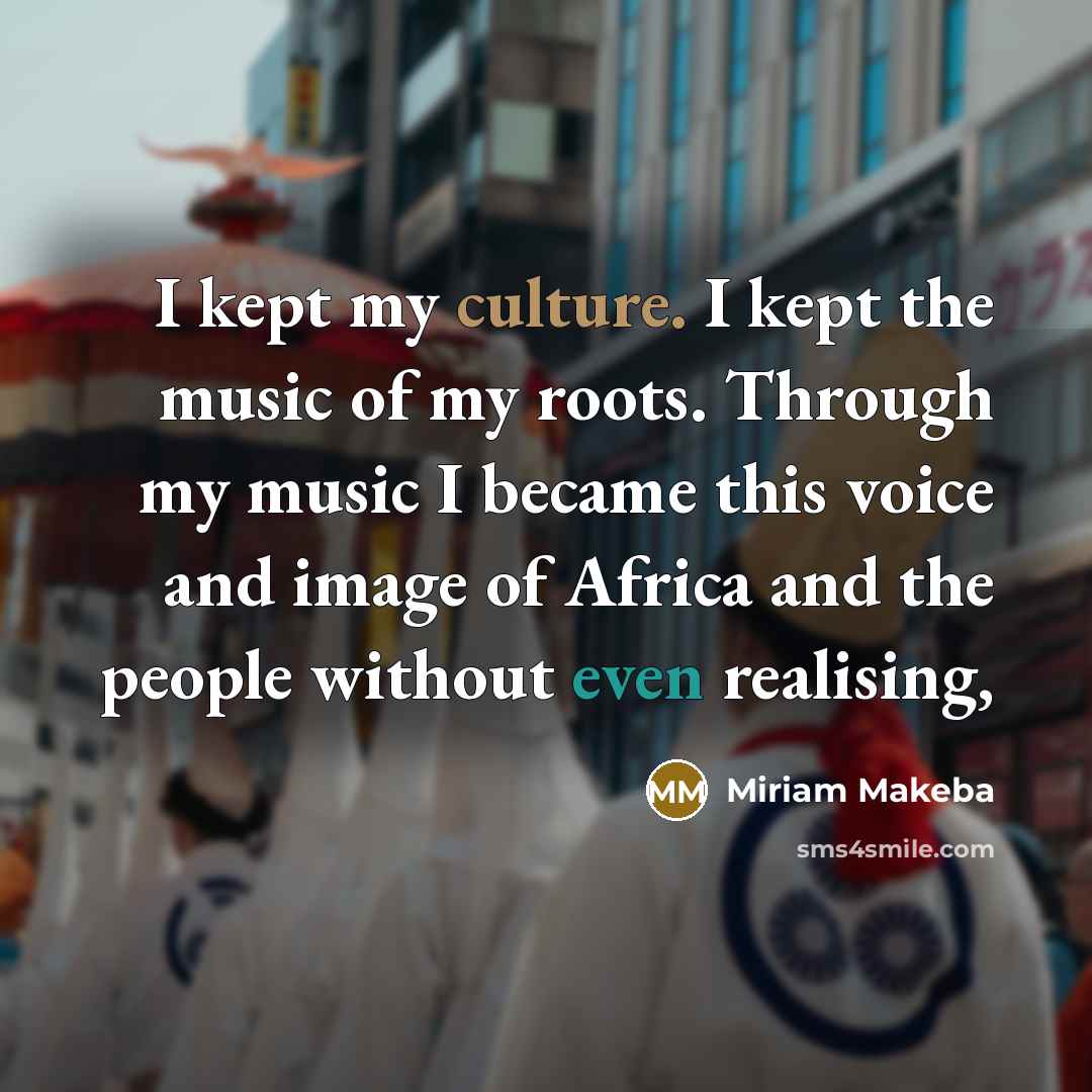 “I kept my culture. I kept the music of my…” quote by Miriam Makeba