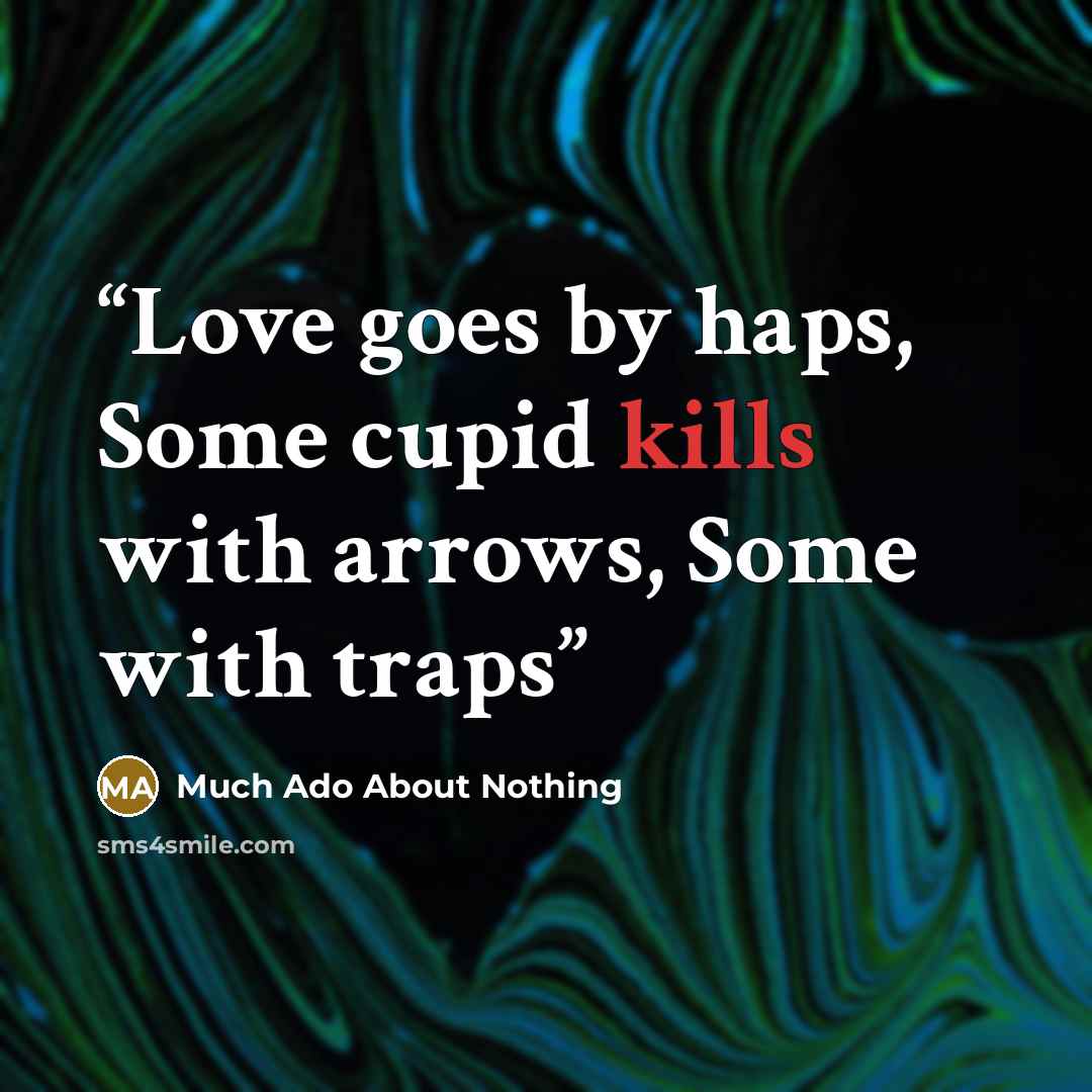 “Love goes by haps, Some cupid kills with arrows, Some with traps” quote by Much Ado About Nothing