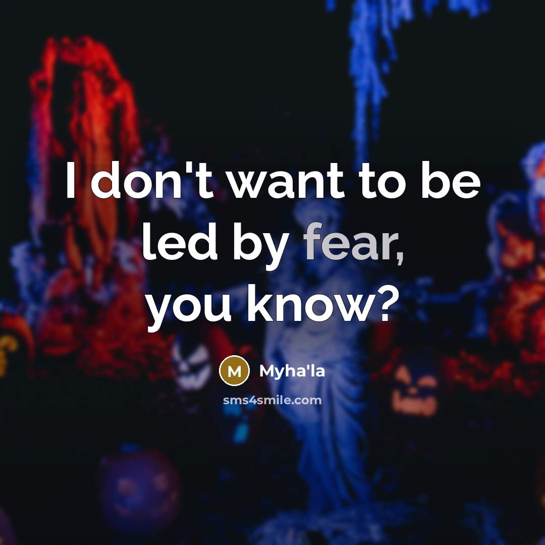 “I don't want to be led by fear, you know?…” quote by Myha'la