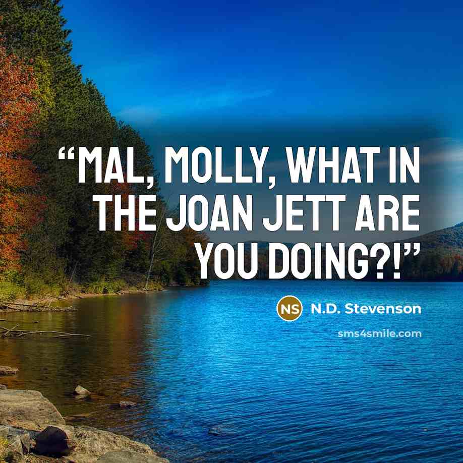 “Mal, Molly, what in the Joan Jett are you doing?!” quote by N.D. Stevenson