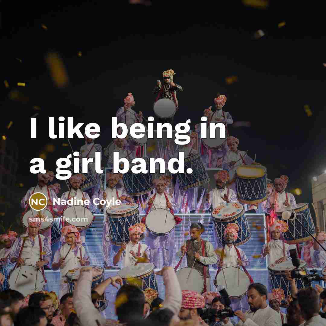 “I like being in a girl band.…” quote by Nadine Coyle