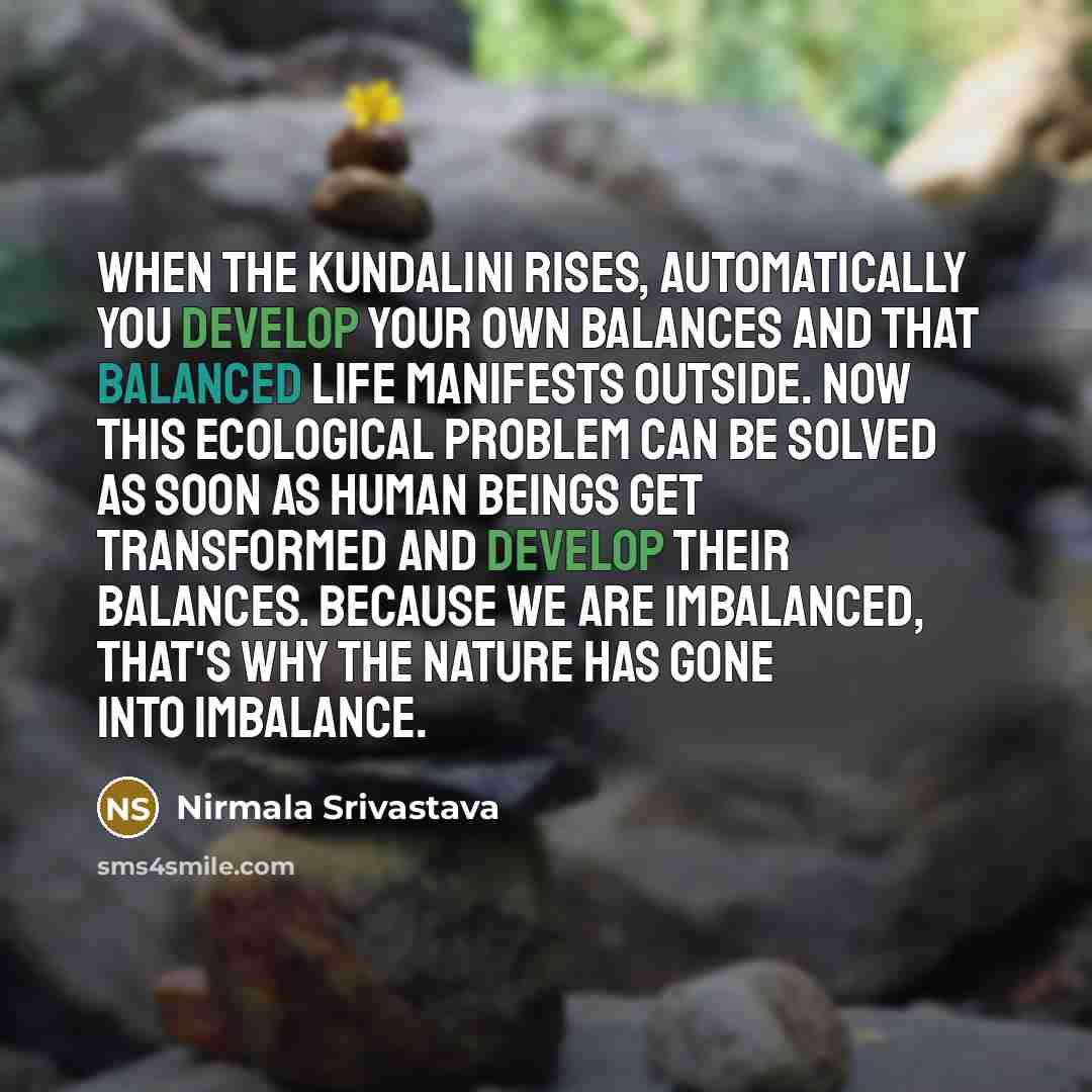 “When the Kundalini rises, automatically you develop your own balances…” quote by Nirmala Srivastava