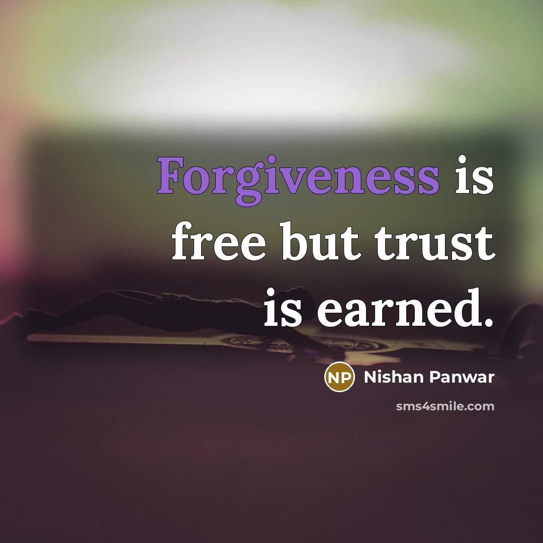 “Forgiveness is free but trust is earned.…” quote by Nishan Panwar