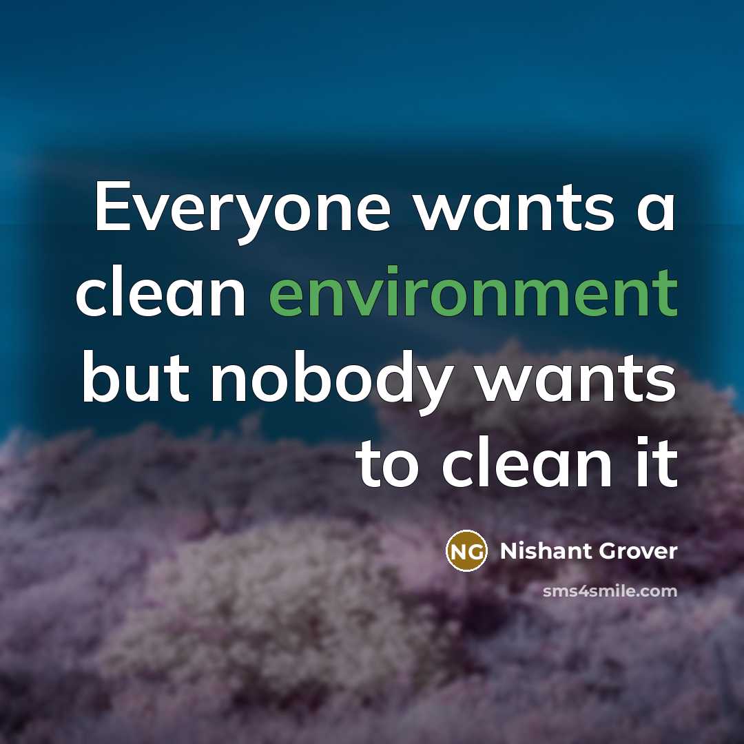 “Everyone wants a clean environment but nobody wants to clean…” quote by Nishant Grover