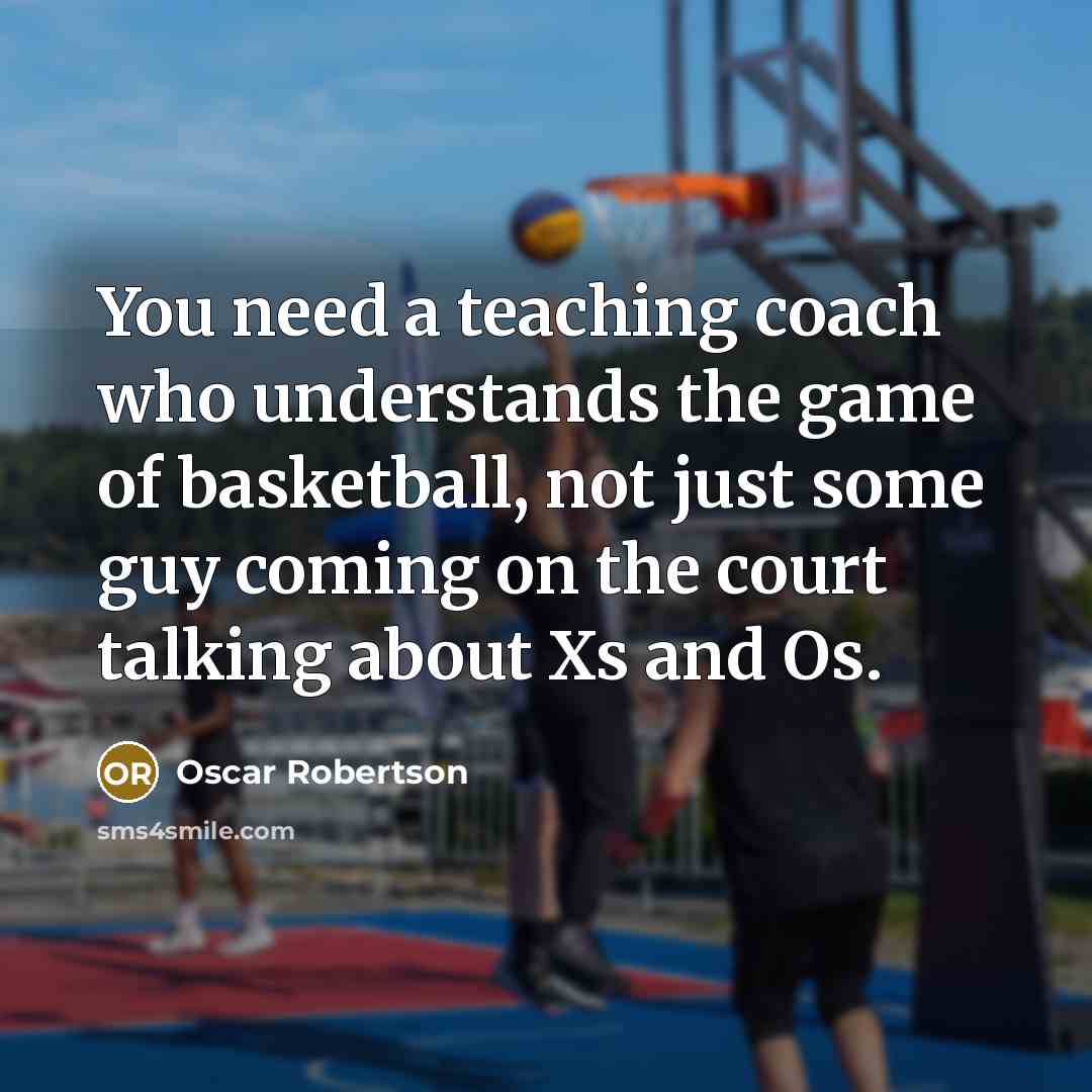 “You need a teaching coach who understands the game of…” quote by Oscar Robertson