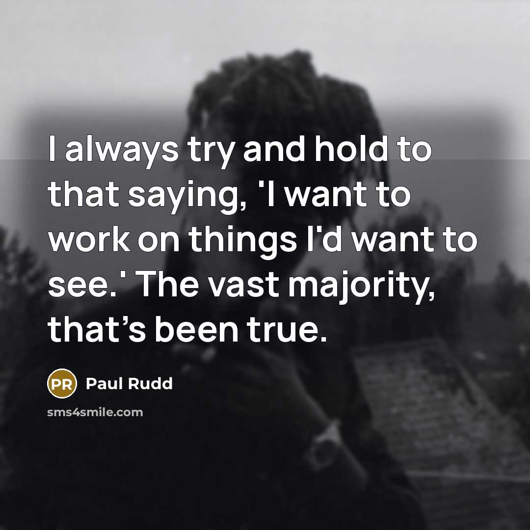 “I always try and hold to that saying, 'I want…” quote by Paul Rudd