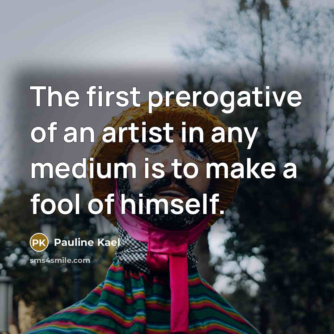 “The first prerogative of an artist in any medium is…” quote by Pauline Kael