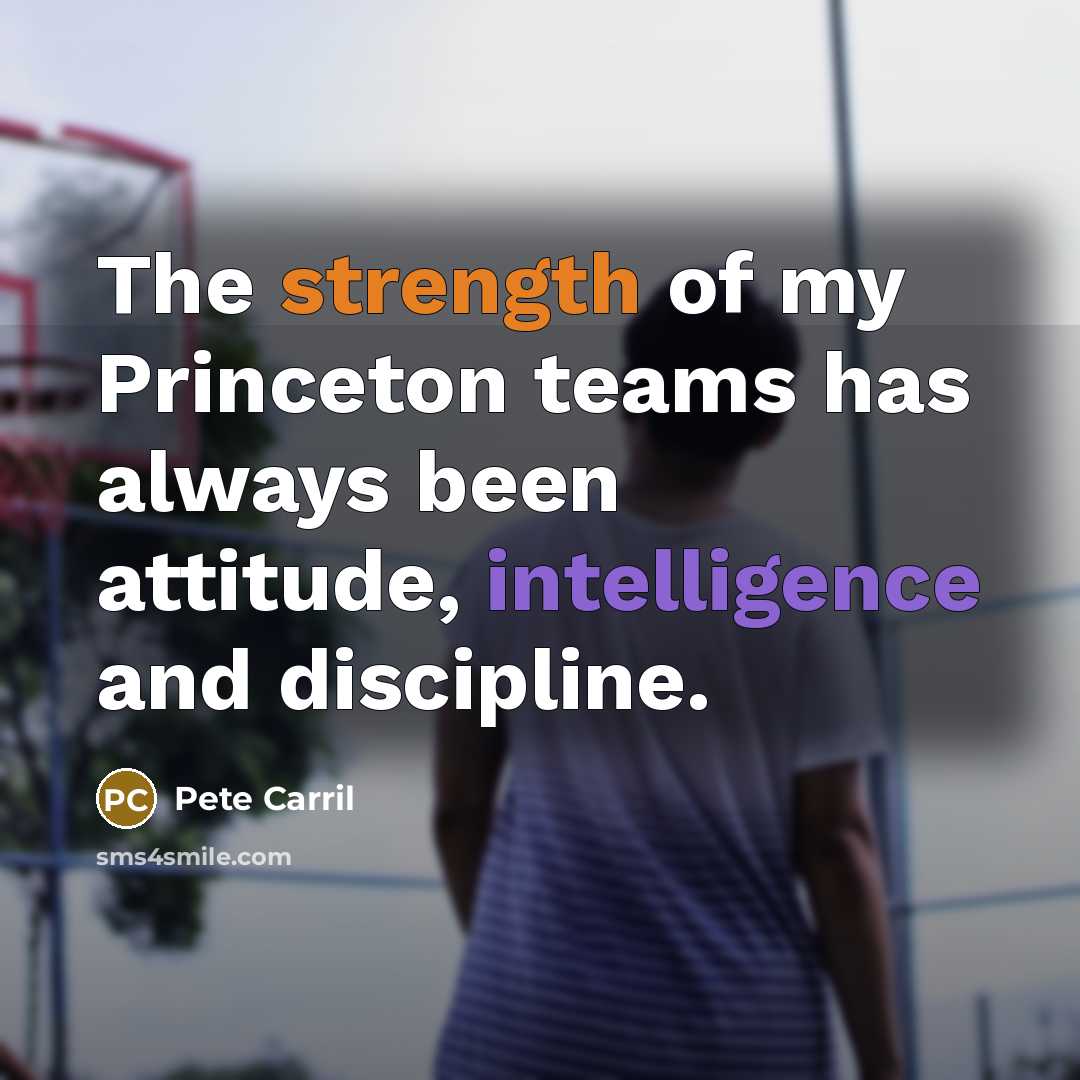“The strength of my Princeton teams has always been attitude,…” quote by Pete Carril