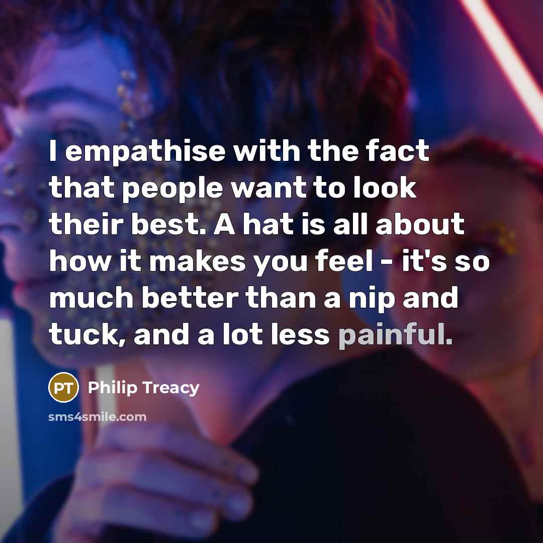 “I empathise with the fact that people want to look…” quote by Philip Treacy