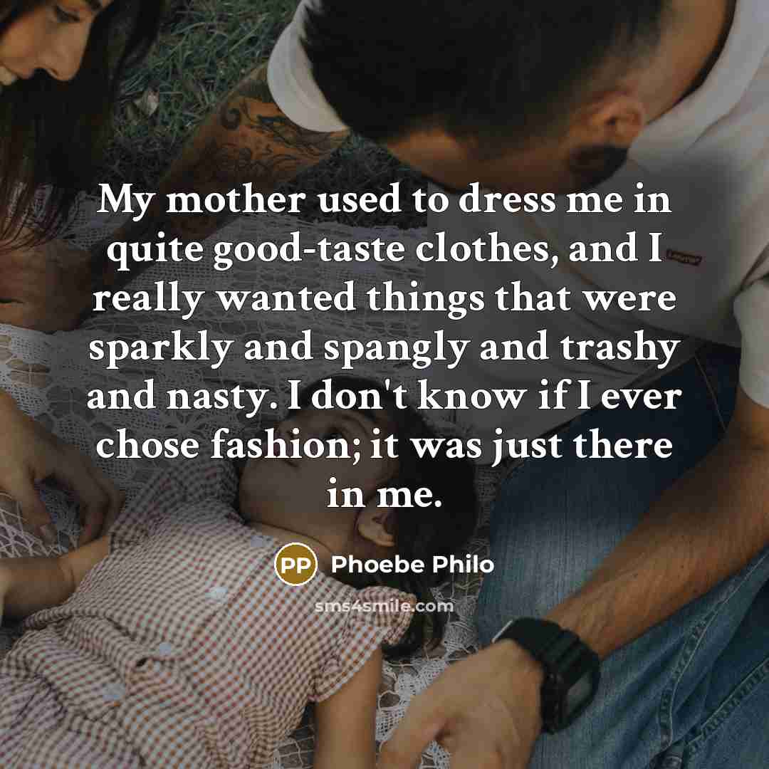 “My mother used to dress me in quite good-taste clothes,…” quote by Phoebe Philo