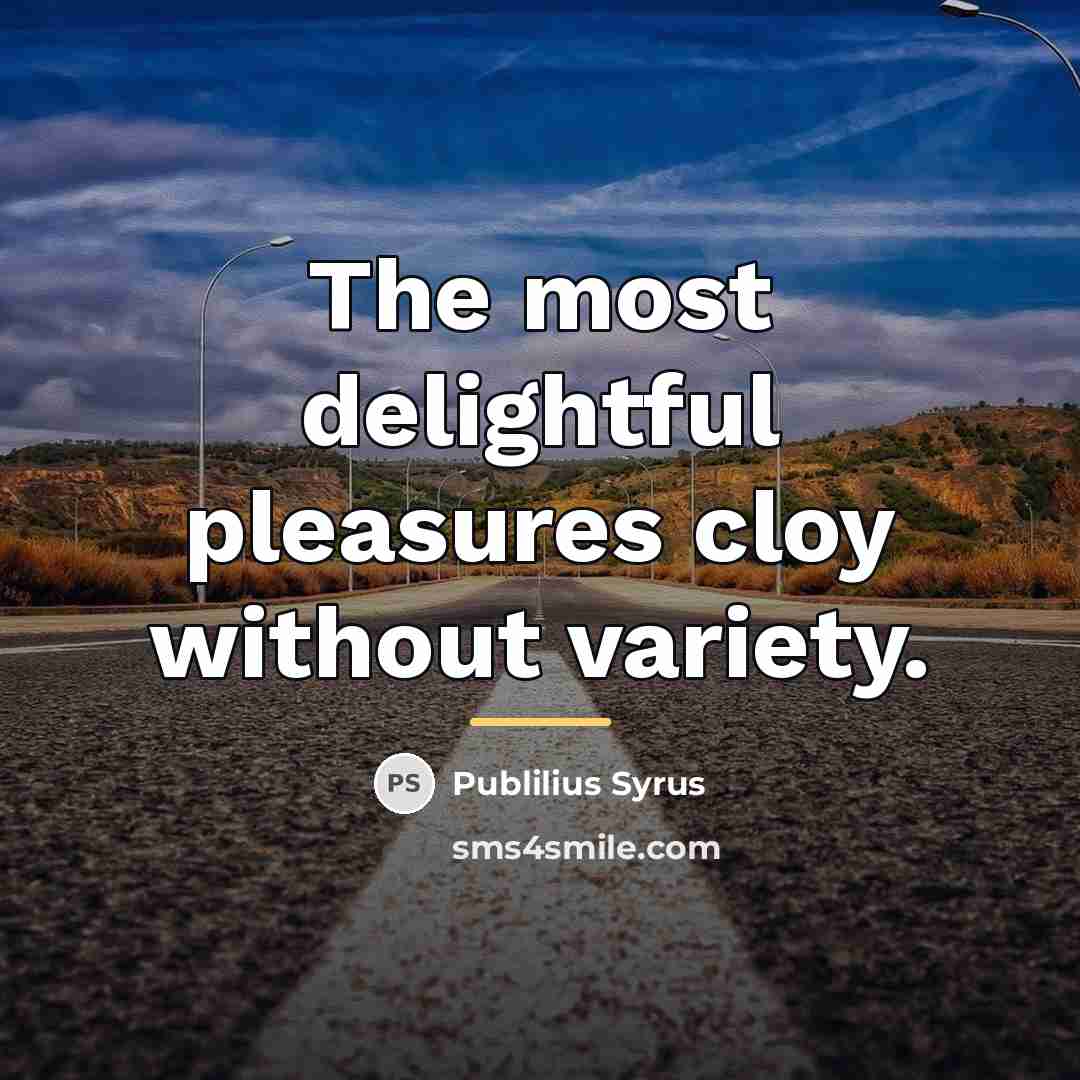 “The most delightful pleasures cloy without variety.…” quote by Publilius Syrus