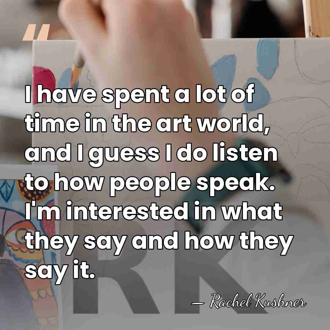 I have spent a lot of time in the art world, and&hellip; - Rachel Kushner
