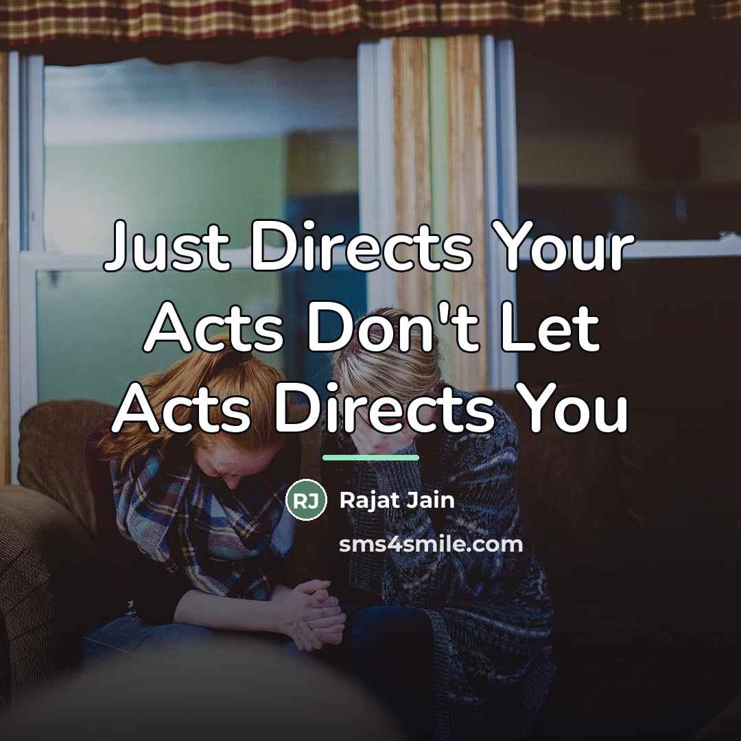 “Just Directs Your Acts Don't Let Acts Directs You…” quote by Rajat Jain
