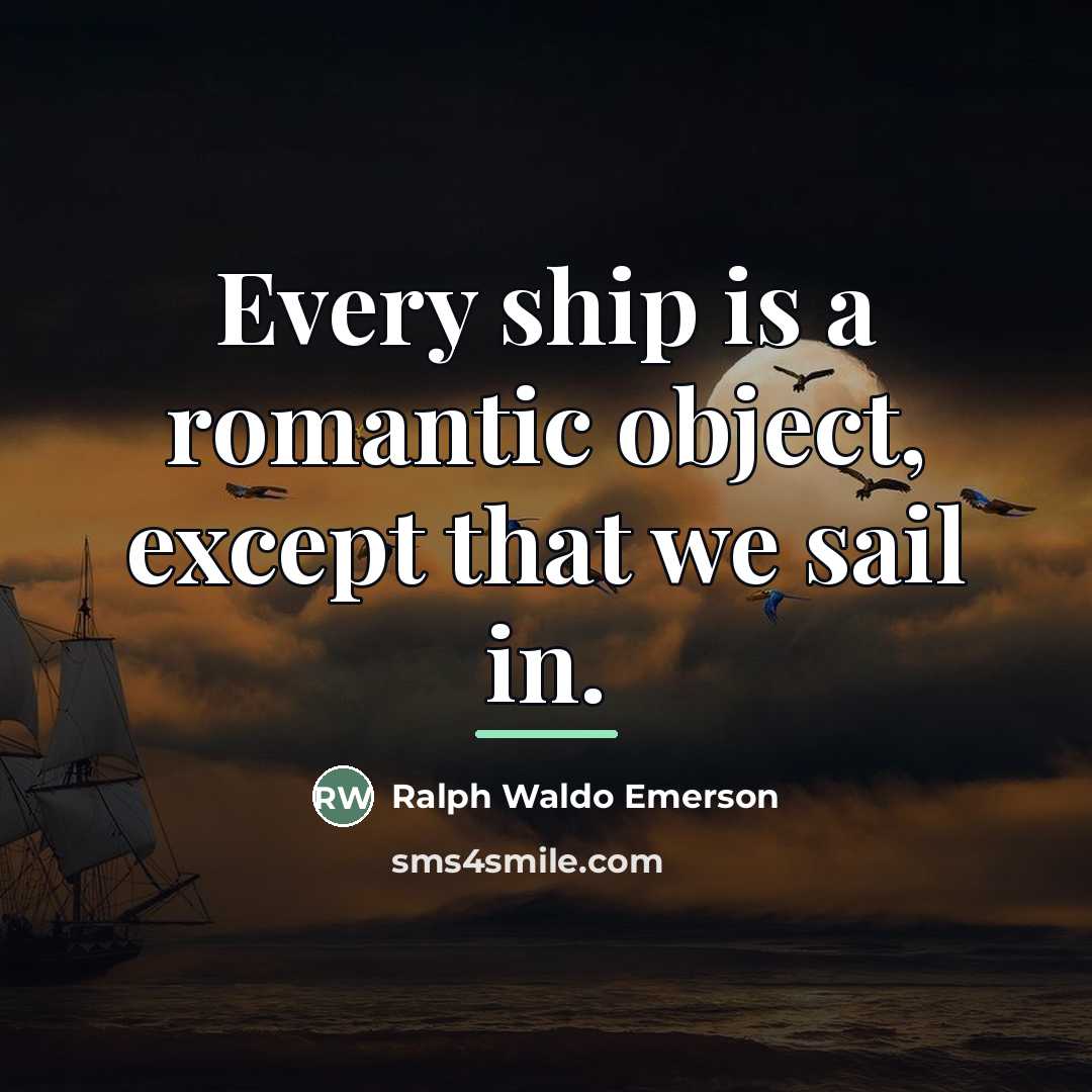“Every ship is a romantic object, except that we sail…” quote by Ralph Waldo Emerson