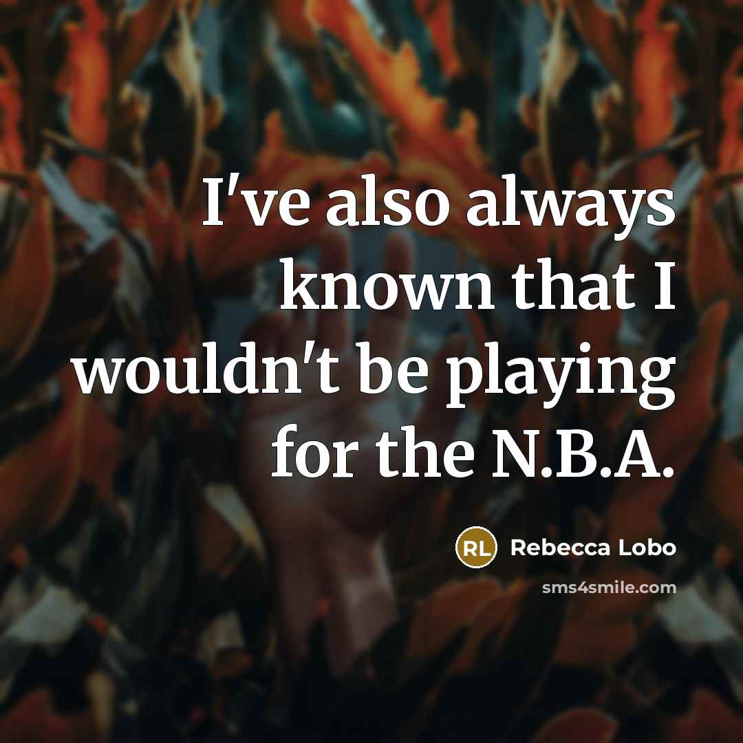 “I've also always known that I wouldn't be playing for…” quote by Rebecca Lobo